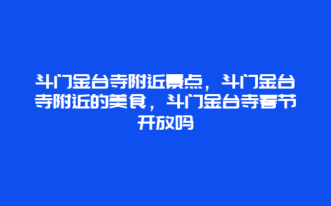 斗门金台寺附近景点，斗门金台寺附近的美食，斗门金台寺春节开放吗