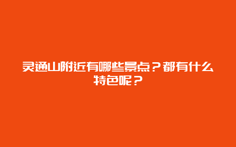 灵通山附近有哪些景点？都有什么特色呢？