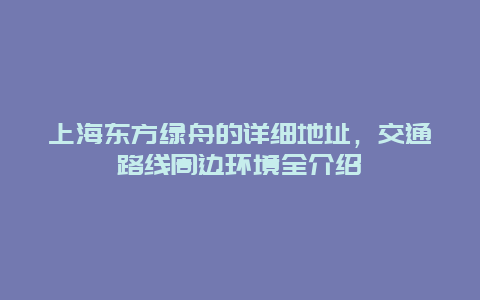 上海东方绿舟的详细地址，交通路线周边环境全介绍