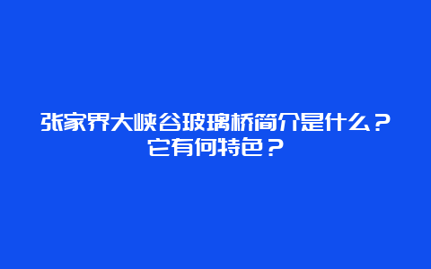 张家界大峡谷玻璃桥简介是什么？它有何特色？