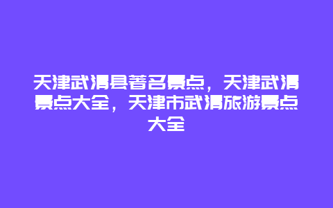 天津武清县著名景点，天津武清景点大全，天津市武清旅游景点大全