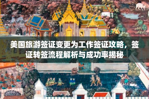 美国旅游签证变更为工作签证攻略，签证转签流程解析与成功率揭秘