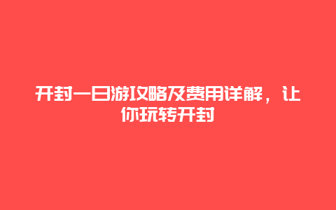 开封一日游攻略及费用详解，让你玩转开封