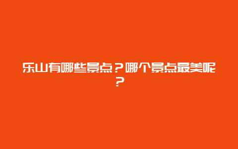 乐山有哪些景点？哪个景点最美呢？