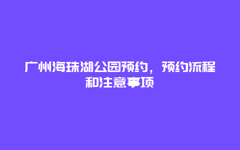 广州海珠湖公园预约，预约流程和注意事项