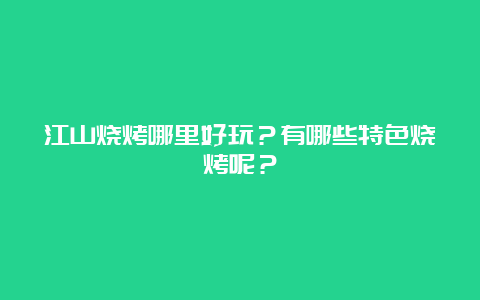 江山烧烤哪里好玩？有哪些特色烧烤呢？