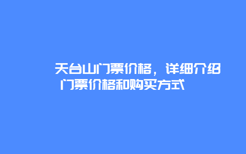 邛崃天台山门票价格，详细介绍门票价格和购买方式