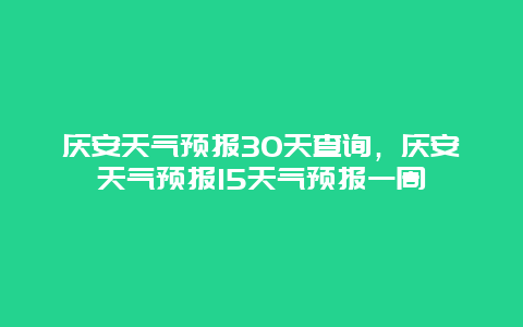 庆安天气预报30天查询，庆安天气预报15天气预报一周