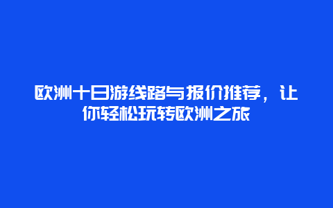 欧洲十日游线路与报价推荐，让你轻松玩转欧洲之旅