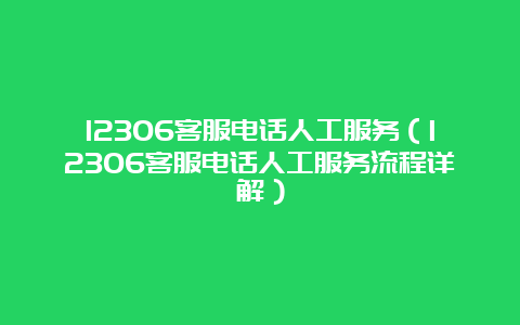 12306客服电话人工服务（12306客服电话人工服务流程详解）