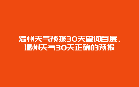 温州天气预报30天查询百度，温州天气30天正确的预报