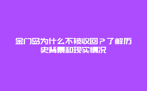 金门岛为什么不被收回？了解历史背景和现实情况