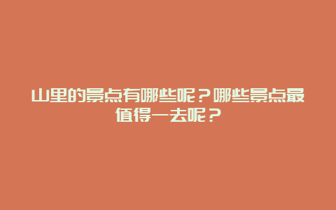 山里的景点有哪些呢？哪些景点最值得一去呢？