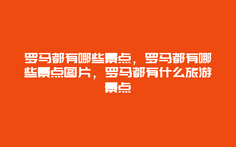 罗马都有哪些景点，罗马都有哪些景点图片，罗马都有什么旅游景点