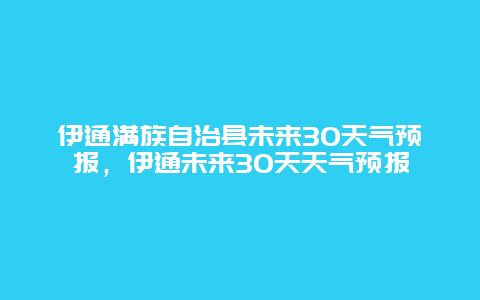 伊通满族自治县未来30天气预报，伊通未来30天天气预报